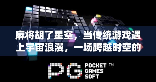 麻将胡了星空，当传统游戏遇上宇宙浪漫，一场跨越时空的奇妙碰撞