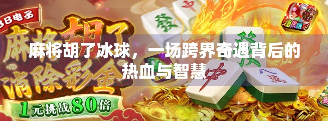 麻将胡了冰球，一场跨界奇遇背后的热血与智慧