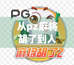 从pz麻将胡了到人生赢家，一场牌局背后的认知跃迁与成长密码