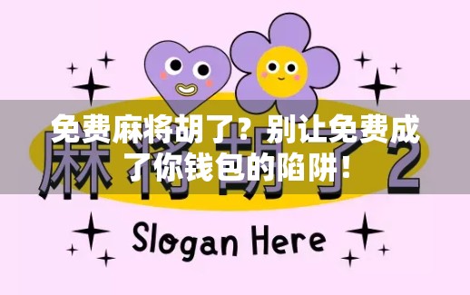 免费麻将胡了？别让免费成了你钱包的陷阱！