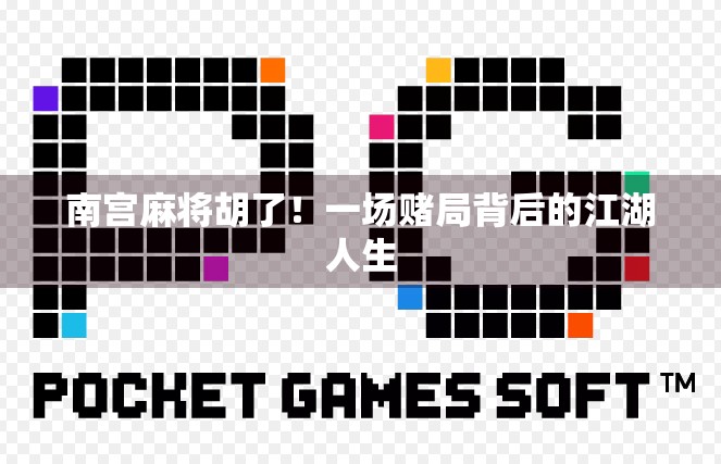 南宫麻将胡了!一场赌局背后的江湖人生 南宫麻将胡了!一场赌局背后的江湖人生