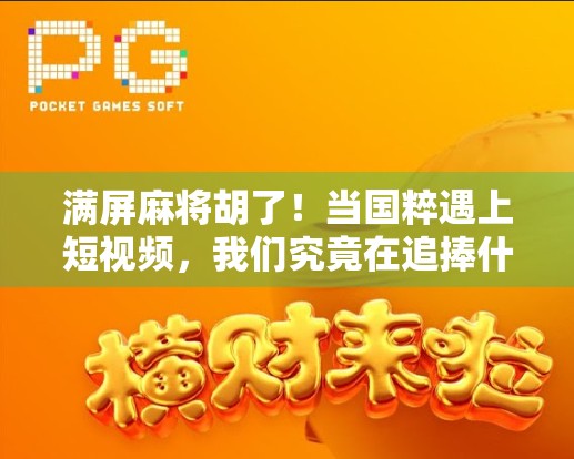 满屏麻将胡了！当国粹遇上短视频，我们究竟在追捧什么？