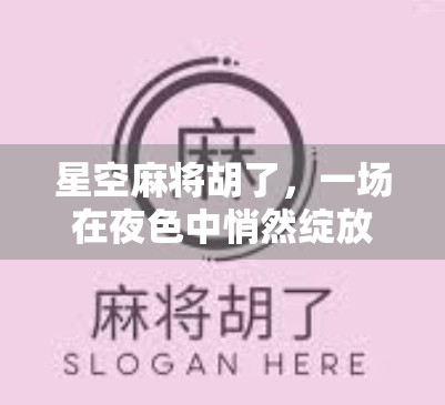 星空麻将胡了,一场在夜色中悄然绽放的牌局人生 星空麻将胡了,一场在夜色中悄然绽放的牌局人生