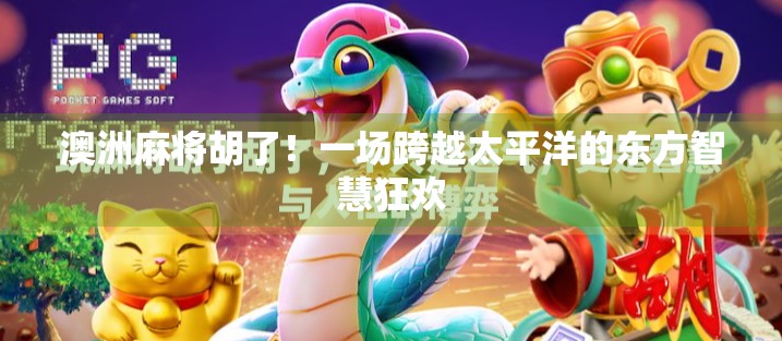 澳洲麻将胡了！一场跨越太平洋的东方智慧狂欢