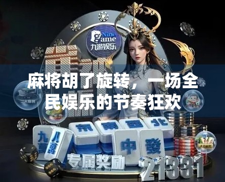 麻将胡了旋转,一场全民娱乐的节奏狂欢 麻将胡了旋转,一场全民娱乐的节奏狂欢