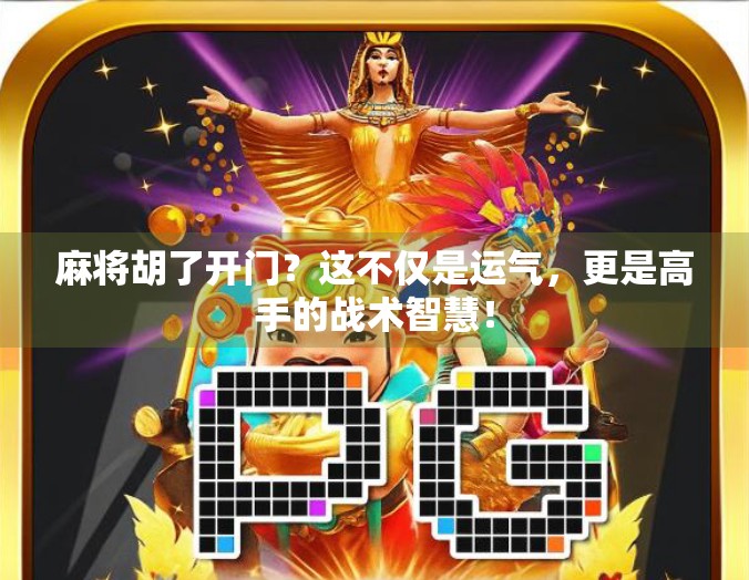 麻将胡了开门？这不仅是运气，更是高手的战术智慧！