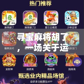 寻宝麻将胡了,一场关于运气、策略与人性的沉浸式体验 寻宝麻将胡了,一场关于运气、策略与人性的沉浸式体验