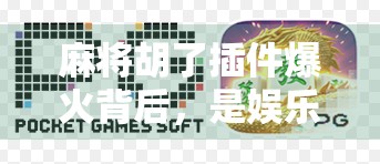 麻将胡了插件爆火背后,是娱乐利器还是游戏公平的隐形杀手? 麻将胡了插件爆火背后,是娱乐利器还是游戏公平的隐形杀手?