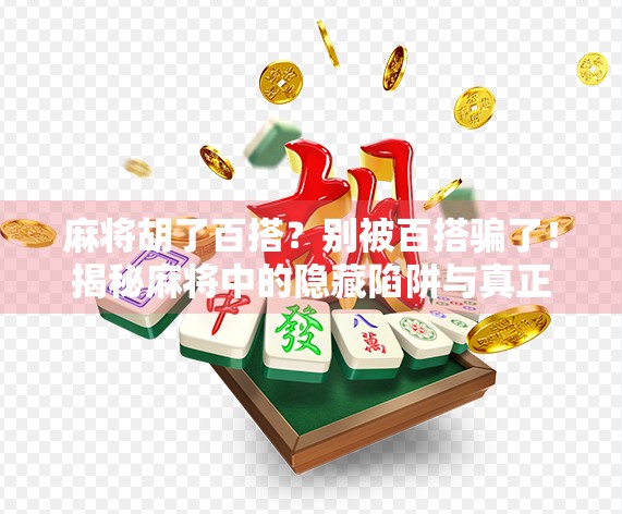 麻将胡了百搭?别被百搭骗了!揭秘麻将中的隐藏陷阱与真正赢钱逻辑 麻将胡了百搭?别被百搭骗了!揭秘麻将中的隐藏陷阱与真正赢钱逻辑