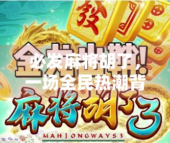 必发麻将胡了,一场全民热潮背后的社交密码与心理博弈 必发麻将胡了,一场全民热潮背后的社交密码与心理博弈