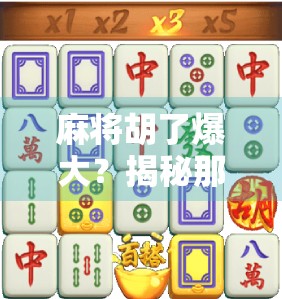 麻将胡了爆大?揭秘那些让你心跳加速的瞬间! 麻将胡了爆大?揭秘那些让你心跳加速的瞬间!