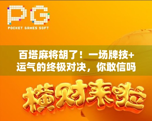 百塔麻将胡了！一场牌技+运气的终极对决，你敢信吗？