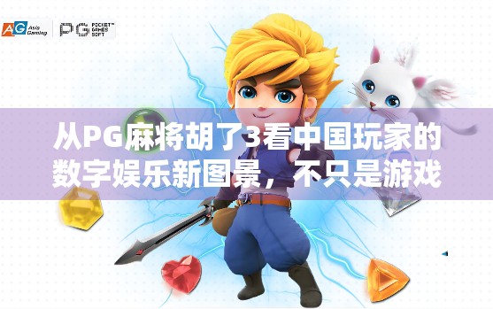 从PG麻将胡了3看中国玩家的数字娱乐新图景,不只是游戏,更是社交与文化的融合 从PG麻将胡了3看中国玩家的数字娱乐新图景,不只是游戏,更是社交与文化的融合