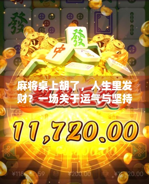 麻将桌上胡了，人生里发财？一场关于运气与坚持的深度思考