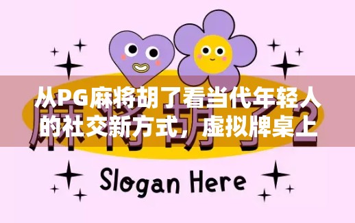 从PG麻将胡了看当代年轻人的社交新方式,虚拟牌桌上的真实情感连接 从PG麻将胡了看当代年轻人的社交新方式,虚拟牌桌上的真实情感连接