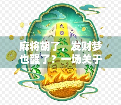 麻将胡了,发财梦也醒了?一场关于运气、人性与现实的深度思考 麻将胡了,发财梦也醒了?一场关于运气、人性与现实的深度思考