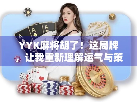 YYK麻将胡了!这局牌,让我重新理解运气与策略的博弈 YYK麻将胡了!这局牌,让我重新理解运气与策略的博弈