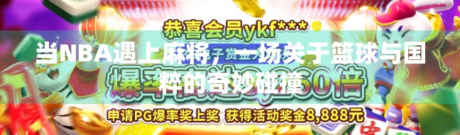 当NBA遇上麻将,一场关于篮球与国粹的奇妙碰撞 当NBA遇上麻将,一场关于篮球与国粹的奇妙碰撞