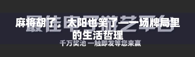 麻将胡了,太阳也笑了—一场牌局里的生活哲理 麻将胡了,太阳也笑了—一场牌局里的生活哲理