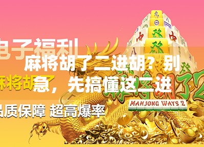 麻将胡了二进胡?别急,先搞懂这二进胡背后的玄机! 麻将胡了二进胡?别急,先搞懂这二进胡背后的玄机!