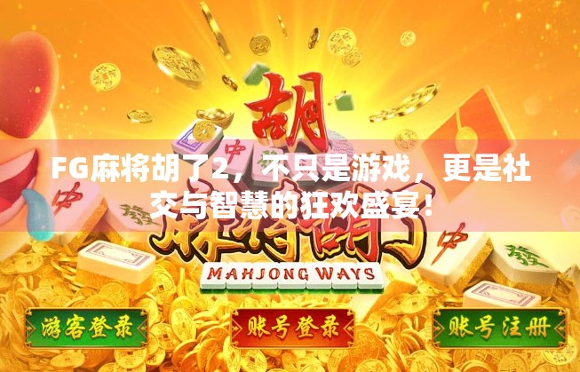 FG麻将胡了2,不只是游戏,更是社交与智慧的狂欢盛宴! FG麻将胡了2,不只是游戏,更是社交与智慧的狂欢盛宴!