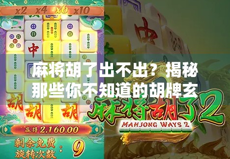 麻将胡了出不出?揭秘那些你不知道的胡牌玄机与心理博弈! 麻将胡了出不出?揭秘那些你不知道的胡牌玄机与心理博弈!