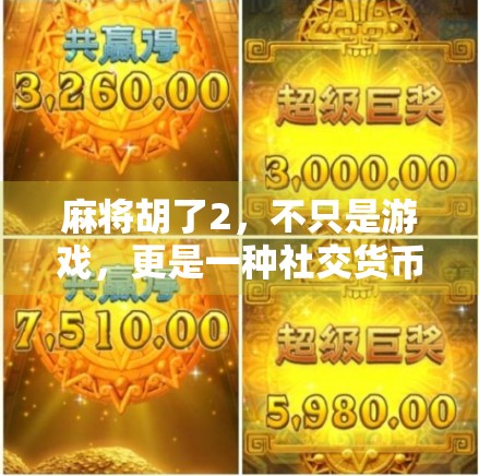 麻将胡了2,不只是游戏,更是一种社交货币的觉醒 麻将胡了2,不只是游戏,更是一种社交货币的觉醒