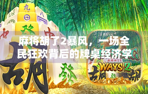 麻将胡了2暴风，一场全民狂欢背后的牌桌经济学