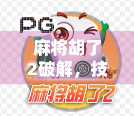 麻将胡了2破解,技术诱惑背后的法律与道德边界 麻将胡了2破解,技术诱惑背后的法律与道德边界