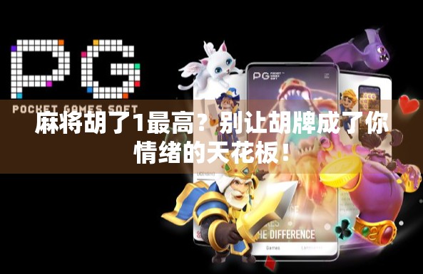 麻将胡了1最高?别让胡牌成了你情绪的天花板! 麻将胡了1最高?别让胡牌成了你情绪的天花板!