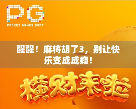 醒醒！麻将胡了3，别让快乐变成成瘾！