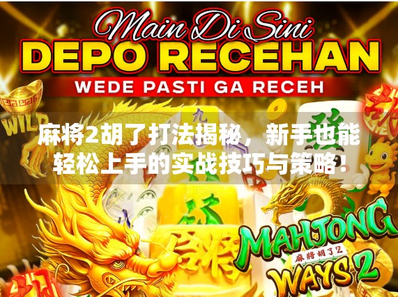 麻将2胡了打法揭秘,新手也能轻松上手的实战技巧与策略!