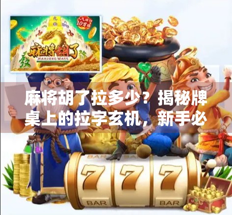 麻将胡了拉多少?揭秘牌桌上的拉字玄机,新手必看! 麻将胡了拉多少?揭秘牌桌上的拉字玄机,新手必看!