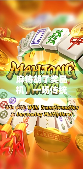 麻将胡了奖品机,一场传统游戏与现代娱乐的奇妙碰撞 麻将胡了奖品机,一场传统游戏与现代娱乐的奇妙碰撞