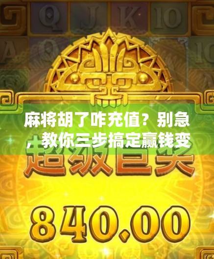 麻将胡了咋充值?别急,教你三步搞定赢钱变充值的玄学操作!