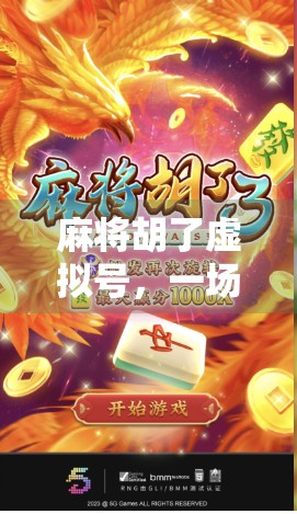 麻将胡了虚拟号，一场数字时代的牌局狂欢，还是隐私陷阱？