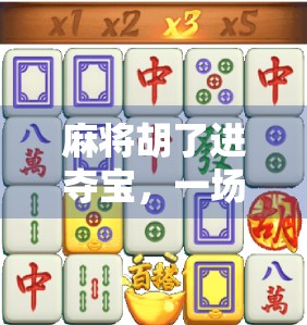 麻将胡了进夺宝，一场牌桌上的江湖与现实的奇妙碰撞