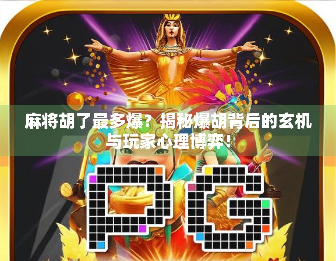 麻将胡了最多爆?揭秘爆胡背后的玄机与玩家心理博弈! 麻将胡了最多爆?揭秘爆胡背后的玄机与玩家心理博弈!