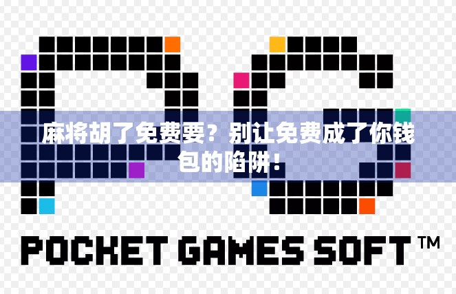麻将胡了免费要?别让免费成了你钱包的陷阱! 麻将胡了免费要?别让免费成了你钱包的陷阱!