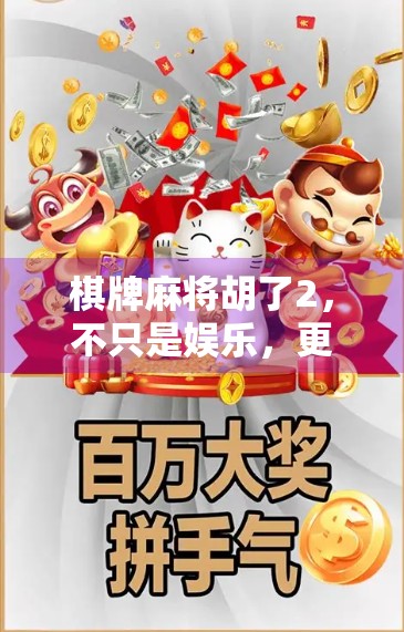 棋牌麻将胡了2,不只是娱乐,更是社交与智慧的博弈场 棋牌麻将胡了2,不只是娱乐,更是社交与智慧的博弈场