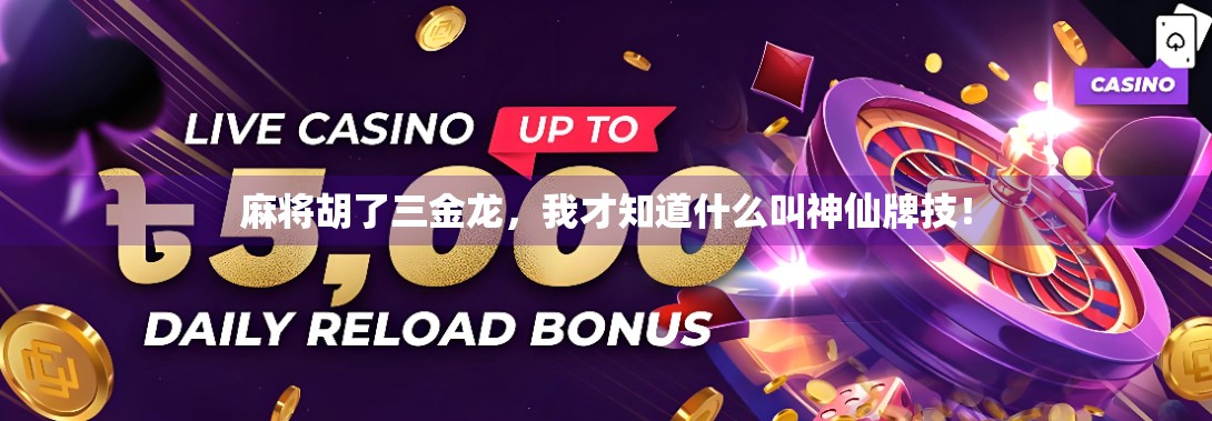麻将胡了三金龙,我才知道什么叫神仙牌技! 麻将胡了三金龙,我才知道什么叫神仙牌技!