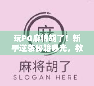 玩PG麻将胡了！新手逆袭秘籍曝光，教你从垫底到一炮双响的蜕变之路！