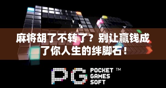 麻将胡了不转了?别让赢钱成了你人生的绊脚石! 麻将胡了不转了?别让赢钱成了你人生的绊脚石!