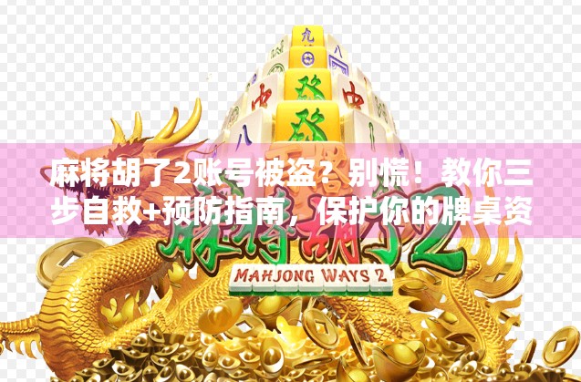 麻将胡了2账号被盗?别慌!教你三步自救+预防指南,保护你的牌桌资产! 麻将胡了2账号被盗?别慌!教你三步自救+预防指南,保护你的牌桌资产!
