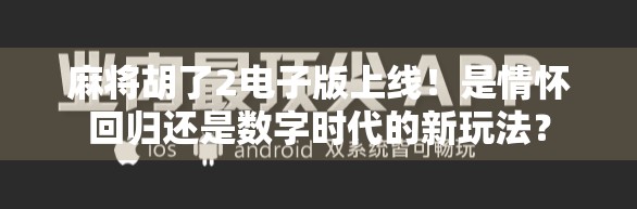 麻将胡了2电子版上线!是情怀回归还是数字时代的新玩法? 麻将胡了2电子版上线!是情怀回归还是数字时代的新玩法?