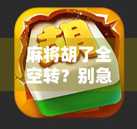 麻将胡了全空转?别急,这背后藏着你从未注意的心理陷阱! 麻将胡了全空转?别急,这背后藏着你从未注意的心理陷阱!