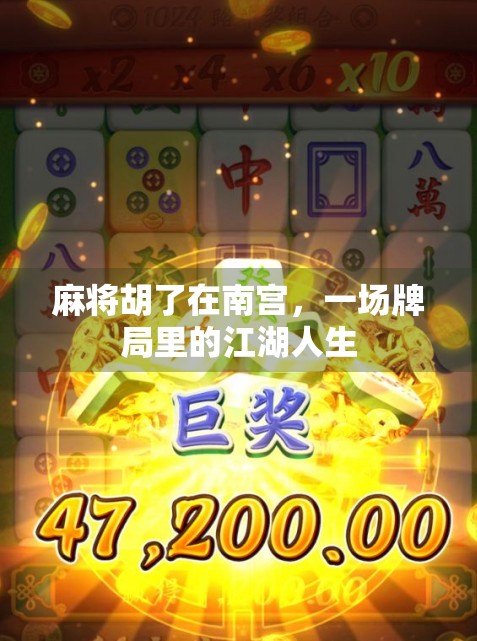 麻将胡了在南宫，一场牌局里的江湖人生