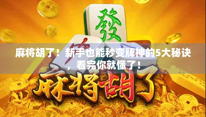 麻将胡了!新手也能秒变牌神的5大秘诀,看完你就懂了! 麻将胡了!新手也能秒变牌神的5大秘诀,看完你就懂了!