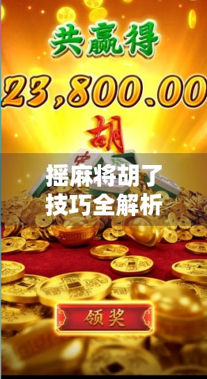 摇麻将胡了技巧全解析,从新手到高手,教你稳稳吃胡不翻车! 摇麻将胡了技巧全解析,从新手到高手,教你稳稳吃胡不翻车!