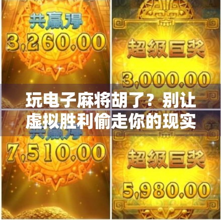 玩电子麻将胡了?别让虚拟胜利偷走你的现实人生! 玩电子麻将胡了?别让虚拟胜利偷走你的现实人生!